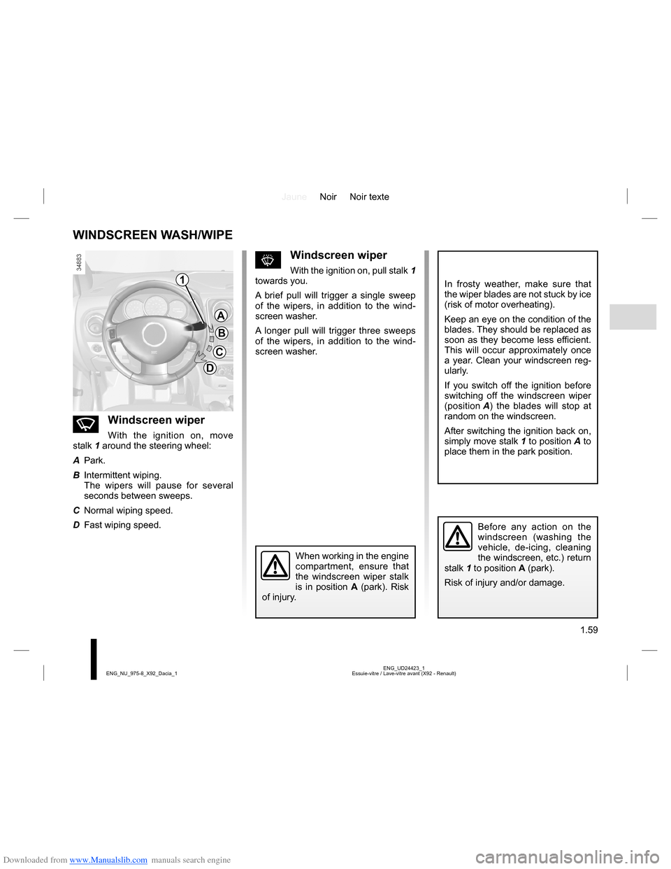 DACIA LODGY 2013 1.G Owners Manual Downloaded from www.Manualslib.com manuals search engine JauneNoir Noir texte
1.59
ENG_UD24423_1
Essuie-vitre / Lave-vitre avant (X92 - Renault) ENG_NU_975-8_X92_Dacia_1
WINDSCREEN WASH/WIPE
nWindscre