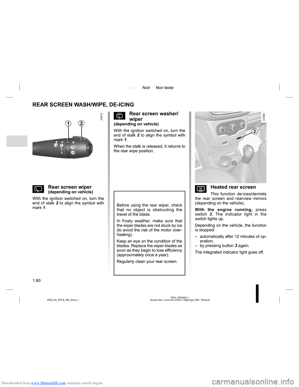 DACIA LODGY 2013 1.G Owners Manual Downloaded from www.Manualslib.com manuals search engine JauneNoir Noir texte
1.60
ENG_UD24424_1
Essuie-vitre / Lave-vitre arrière / Dégivrage (X92 - Renault) ENG_NU_975-8_X92_Dacia_1
REAR SCREEN WA