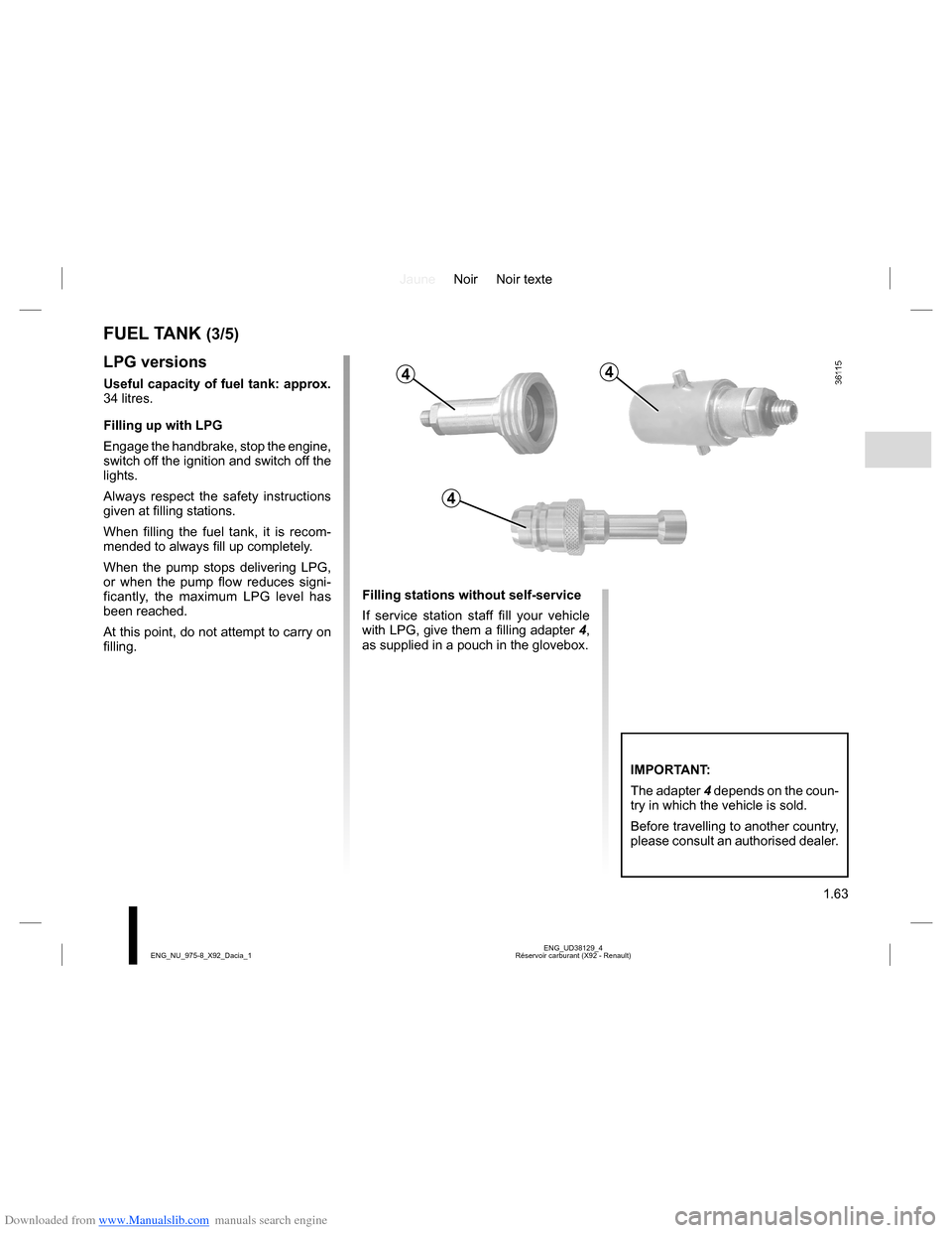 DACIA LODGY 2013 1.G Repair Manual Downloaded from www.Manualslib.com manuals search engine JauneNoir Noir texte
1.63
ENG_UD38129_4
Réservoir carburant (X92 - Renault) ENG_NU_975-8_X92_Dacia_1
FUEL TANK (3/5)
LPG versions
Useful capac DACIA LODGY 2013 1.G Repair Manual Downloaded from www.Manualslib.com manuals search engine JauneNoir Noir texte
1.63
ENG_UD38129_4
Réservoir carburant (X92 - Renault) ENG_NU_975-8_X92_Dacia_1
FUEL TANK (3/5)
LPG versions
Useful capac