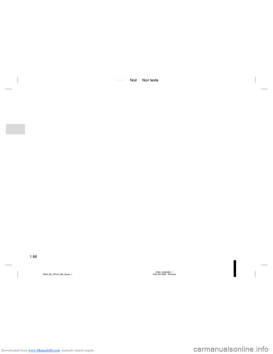 DACIA LODGY 2013 1.G Repair Manual Downloaded from www.Manualslib.com manuals search engine JauneNoir Noir texte
1.66
ENG_UD24395_1
Filler NU (X92 - Renault) ENG_NU_975-8_X92_Dacia_1 DACIA LODGY 2013 1.G Repair Manual Downloaded from www.Manualslib.com manuals search engine JauneNoir Noir texte
1.66
ENG_UD24395_1
Filler NU (X92 - Renault) ENG_NU_975-8_X92_Dacia_1