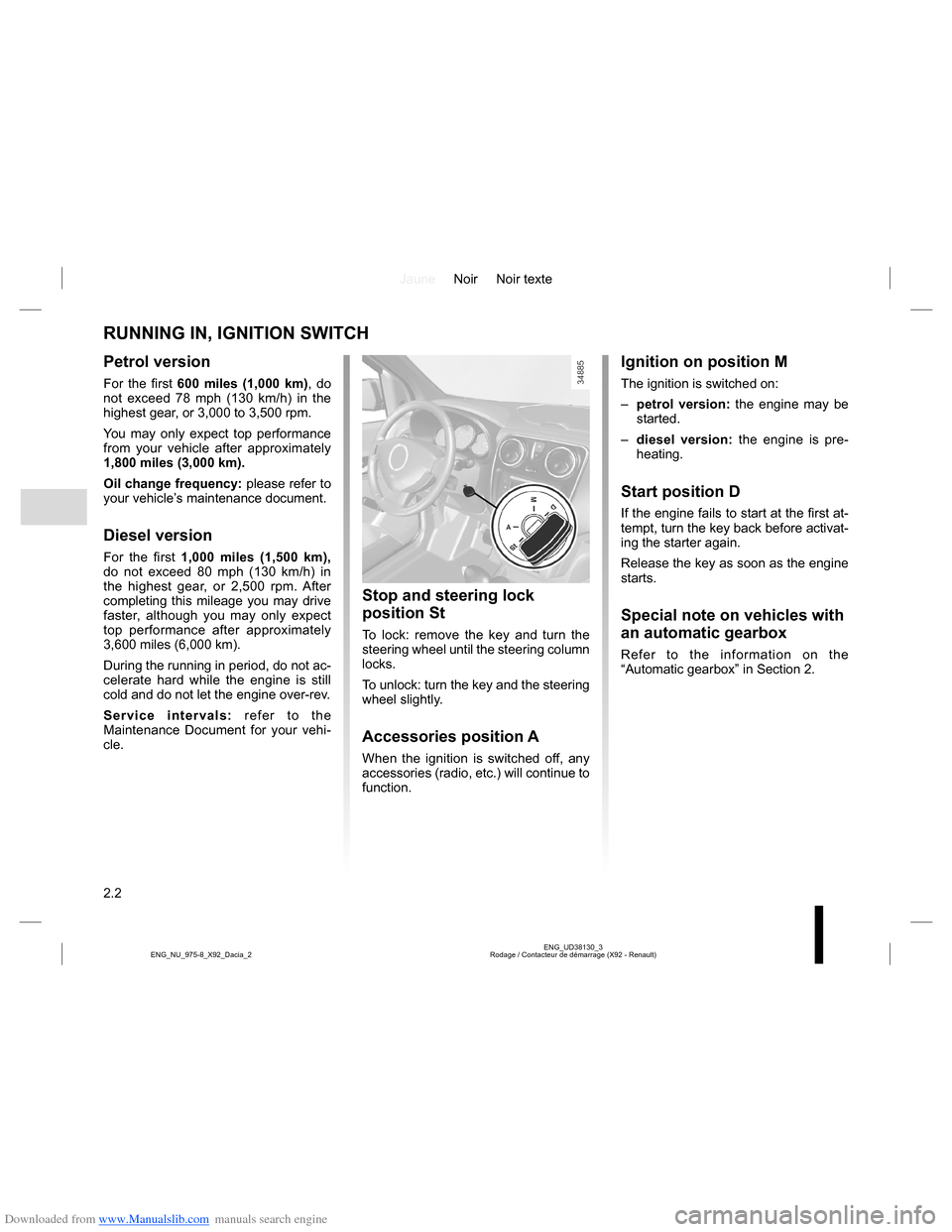 DACIA LODGY 2013 1.G Owners Manual Downloaded from www.Manualslib.com manuals search engine JauneNoir Noir texte
2.2
ENG_UD38130_3
Rodage / Contacteur de démarrage (X92 - Renault) ENG_NU_975-8_X92_Dacia_2
RUNNING IN, IGNITION SWITCH
P