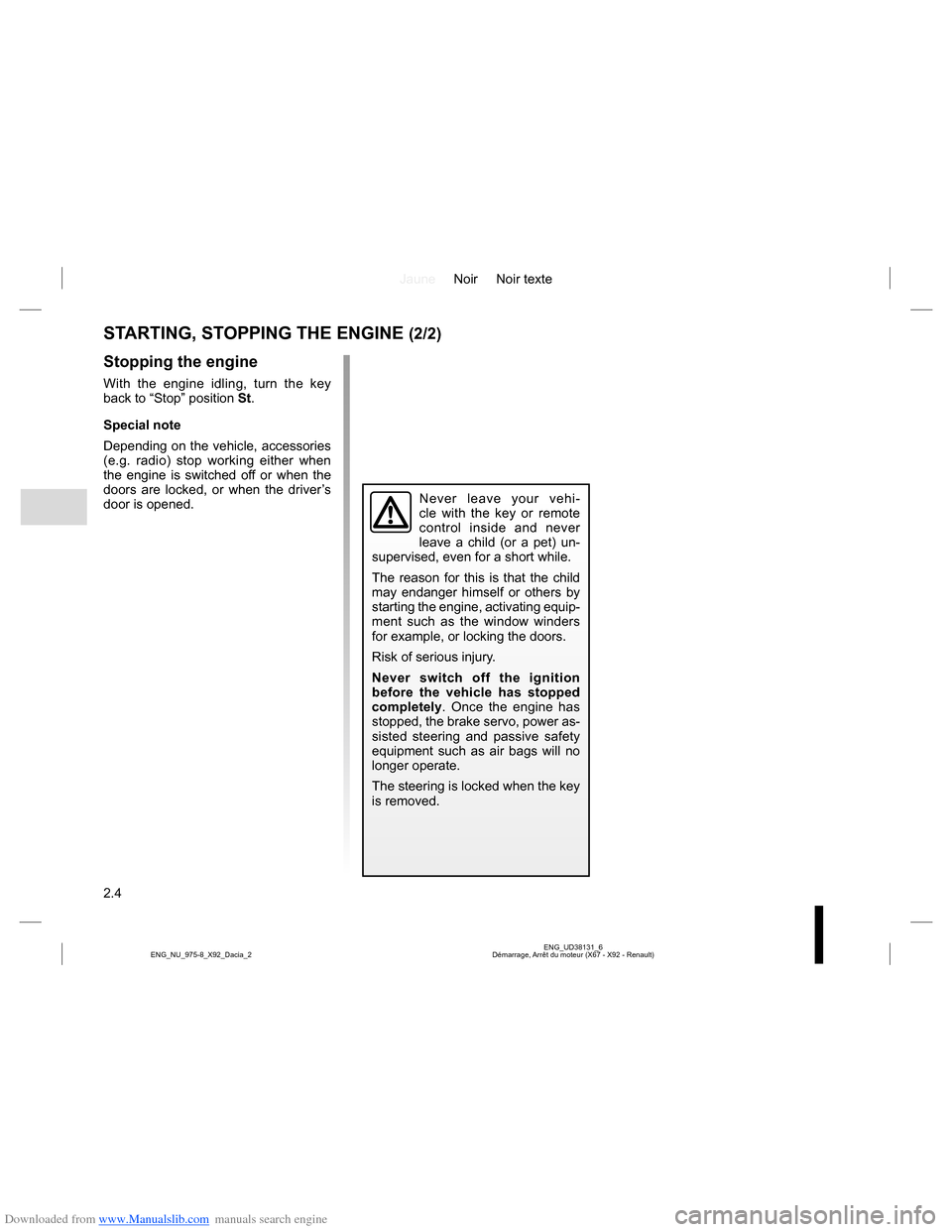 DACIA LODGY 2013 1.G Owners Manual Downloaded from www.Manualslib.com manuals search engine JauneNoir Noir texte
2.4
ENG_UD38131_6
Démarrage, Arrêt du moteur (X67 - X92 - Renault) ENG_NU_975-8_X92_Dacia_2
STARTING, STOPPING THE ENGIN