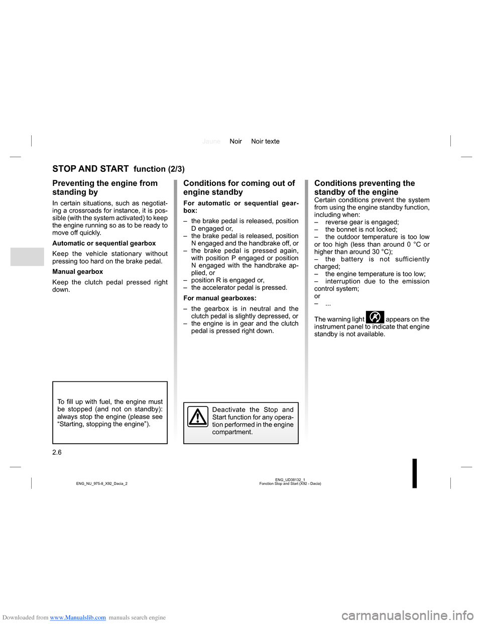 DACIA LODGY 2013 1.G Owners Manual Downloaded from www.Manualslib.com manuals search engine JauneNoir Noir texte
2.6
ENG_UD38132_1
Fonction Stop and Start (X92 - Dacia) ENG_NU_975-8_X92_Dacia_2
STOP AND START  function (2/3)
Conditions