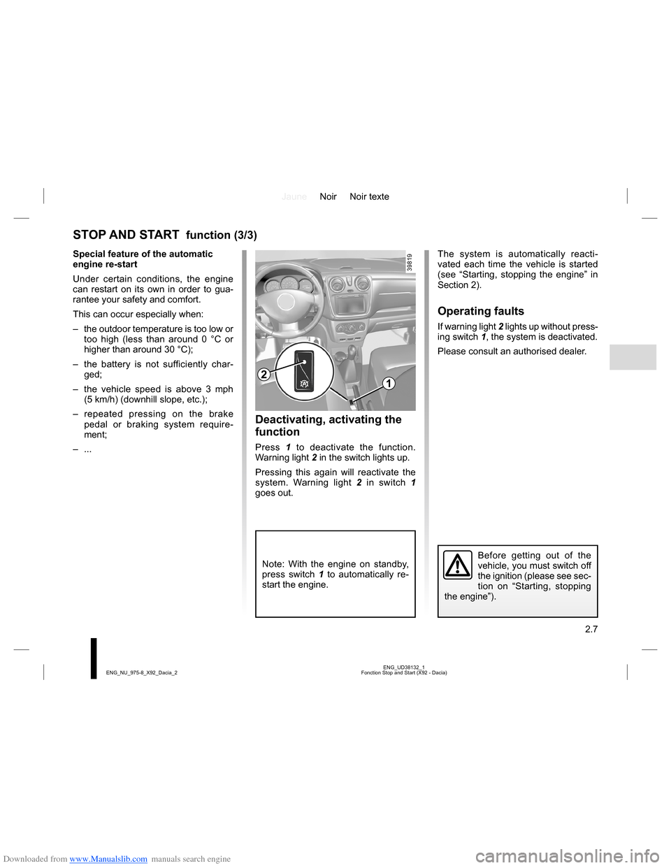 DACIA LODGY 2013 1.G Manual PDF Downloaded from www.Manualslib.com manuals search engine JauneNoir Noir texte
2.7
ENG_UD38132_1
Fonction Stop and Start (X92 - Dacia) ENG_NU_975-8_X92_Dacia_2
Deactivating, activating the
function
Pr DACIA LODGY 2013 1.G Manual PDF Downloaded from www.Manualslib.com manuals search engine JauneNoir Noir texte
2.7
ENG_UD38132_1
Fonction Stop and Start (X92 - Dacia) ENG_NU_975-8_X92_Dacia_2
Deactivating, activating the
function
Pr