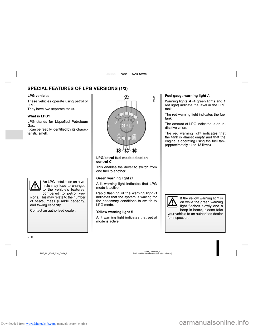 DACIA LODGY 2013 1.G Manual PDF Downloaded from www.Manualslib.com manuals search engine JauneNoir Noir texte
2.10
ENG_UD38217_2
Particularités des versions GPL (X92 - Dacia) ENG_NU_975-8_X92_Dacia_2
Fuel gauge warning light A
Warn DACIA LODGY 2013 1.G Manual PDF Downloaded from www.Manualslib.com manuals search engine JauneNoir Noir texte
2.10
ENG_UD38217_2
Particularités des versions GPL (X92 - Dacia) ENG_NU_975-8_X92_Dacia_2
Fuel gauge warning light A
Warn