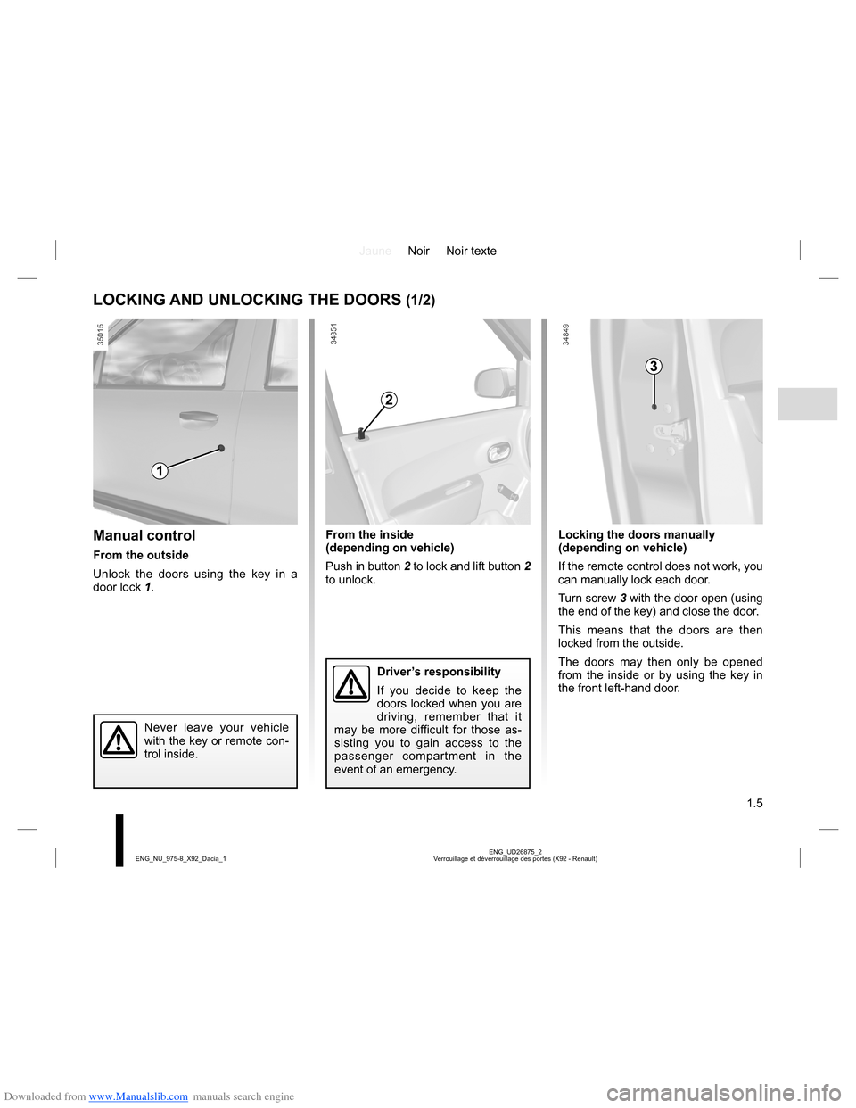 DACIA LODGY 2013 1.G Owners Manual Downloaded from www.Manualslib.com manuals search engine JauneNoir Noir texte
1.5
ENG_UD26875_2
Verrouillage et déverrouillage des portes (X92 - Renault) ENG_NU_975-8_X92_Dacia_1
From the inside
(dep DACIA LODGY 2013 1.G Owners Manual Downloaded from www.Manualslib.com manuals search engine JauneNoir Noir texte
1.5
ENG_UD26875_2
Verrouillage et déverrouillage des portes (X92 - Renault) ENG_NU_975-8_X92_Dacia_1
From the inside
(dep