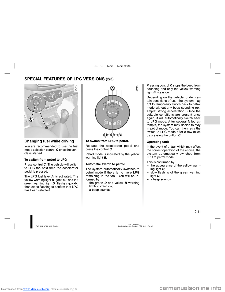 DACIA LODGY 2013 1.G Manual Online Downloaded from www.Manualslib.com manuals search engine JauneNoir Noir texte
2.11
ENG_UD38217_2
Particularités des versions GPL (X92 - Dacia) ENG_NU_975-8_X92_Dacia_2
SPECIAL FEATURES OF LPG VERSION DACIA LODGY 2013 1.G Manual Online Downloaded from www.Manualslib.com manuals search engine JauneNoir Noir texte
2.11
ENG_UD38217_2
Particularités des versions GPL (X92 - Dacia) ENG_NU_975-8_X92_Dacia_2
SPECIAL FEATURES OF LPG VERSION