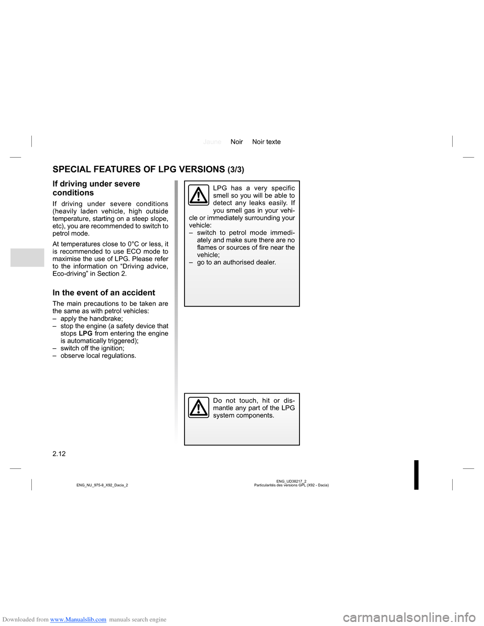 DACIA LODGY 2013 1.G Owners Manual Downloaded from www.Manualslib.com manuals search engine JauneNoir Noir texte
2.12
ENG_UD38217_2
Particularités des versions GPL (X92 - Dacia) ENG_NU_975-8_X92_Dacia_2
SPECIAL FEATURES OF LPG VERSION