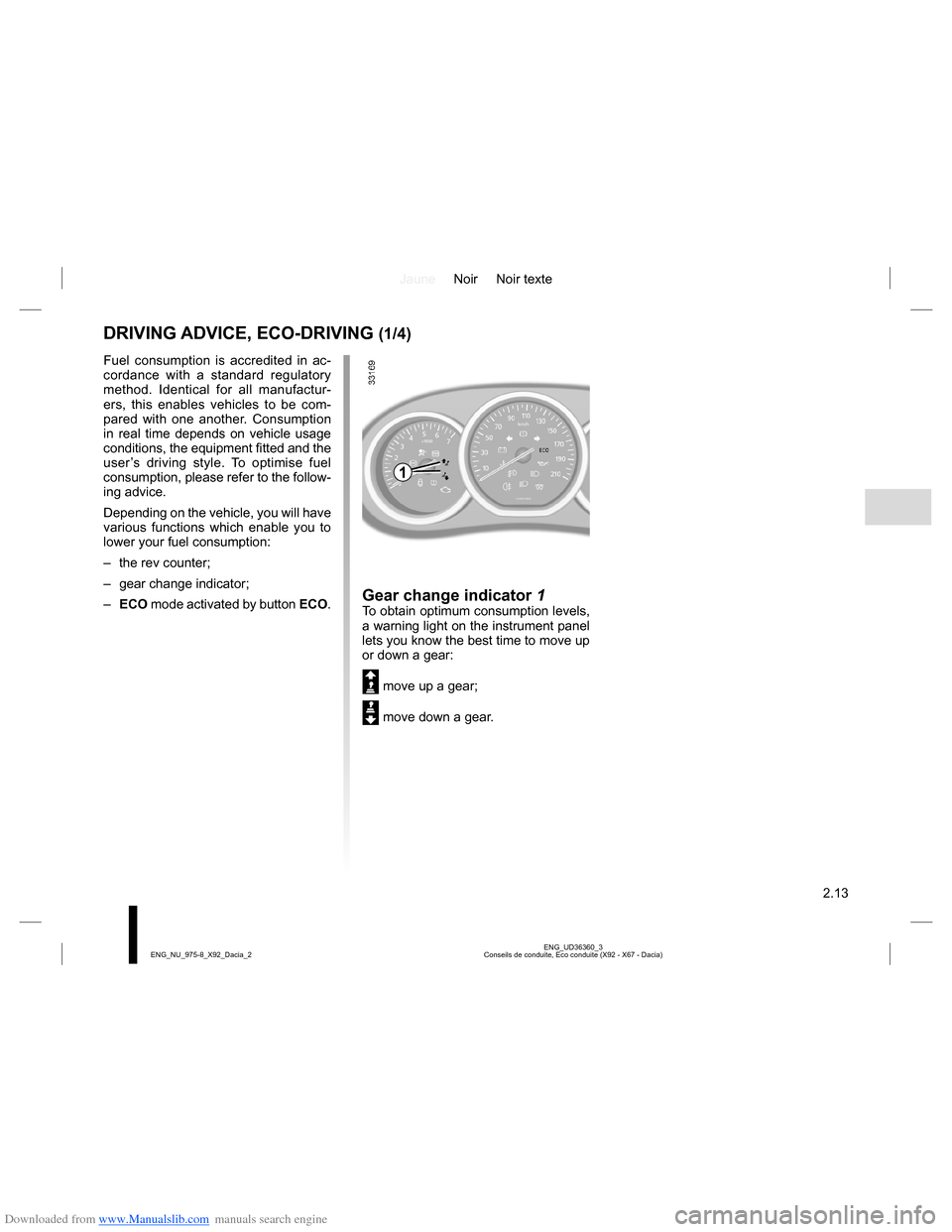 DACIA LODGY 2013 1.G Owners Manual Downloaded from www.Manualslib.com manuals search engine JauneNoir Noir texte
2.13
ENG_UD36360_3
Conseils de conduite, Eco conduite (X92 - X67 - Dacia) ENG_NU_975-8_X92_Dacia_2
Gear change indicator 1