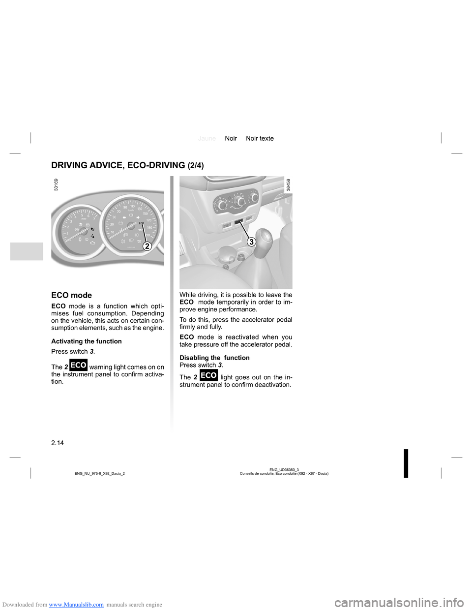 DACIA LODGY 2013 1.G Manual Online Downloaded from www.Manualslib.com manuals search engine JauneNoir Noir texte
2.14
ENG_UD36360_3
Conseils de conduite, Eco conduite (X92 - X67 - Dacia) ENG_NU_975-8_X92_Dacia_2
DRIVING ADVICE, ECO-DRI DACIA LODGY 2013 1.G Manual Online Downloaded from www.Manualslib.com manuals search engine JauneNoir Noir texte
2.14
ENG_UD36360_3
Conseils de conduite, Eco conduite (X92 - X67 - Dacia) ENG_NU_975-8_X92_Dacia_2
DRIVING ADVICE, ECO-DRI