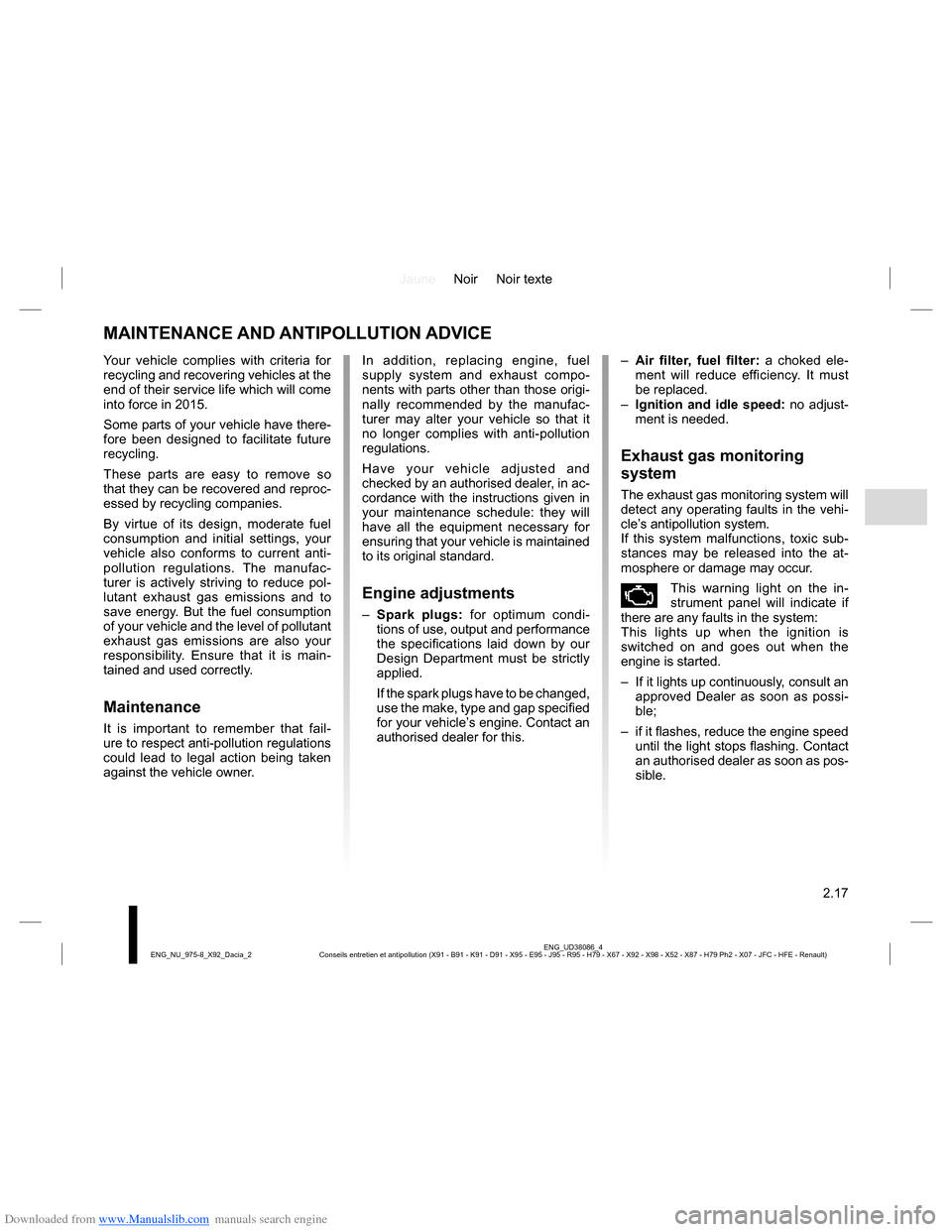 DACIA LODGY 2013 1.G Owners Manual Downloaded from www.Manualslib.com manuals search engine JauneNoir Noir texte
2.17
ENG_UD38086_4
Conseils entretien et antipollution (X91 - B91 - K91 - D91 - X95 - E95 - J95 - R95 - H79 - X67 - X92 - DACIA LODGY 2013 1.G Owners Manual Downloaded from www.Manualslib.com manuals search engine JauneNoir Noir texte
2.17
ENG_UD38086_4
Conseils entretien et antipollution (X91 - B91 - K91 - D91 - X95 - E95 - J95 - R95 - H79 - X67 - X92 -