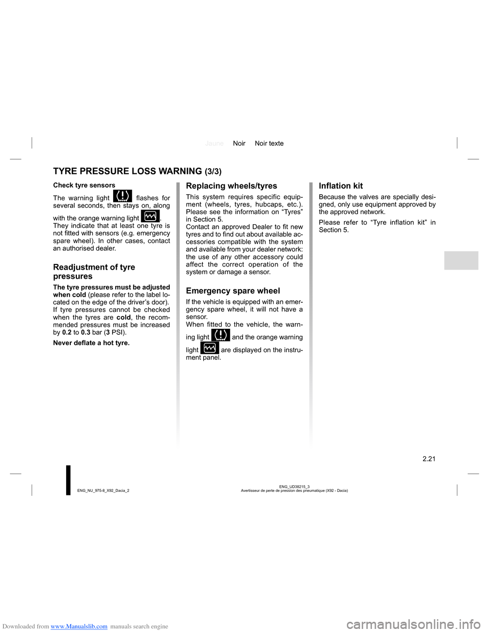 DACIA LODGY 2013 1.G Owners Manual Downloaded from www.Manualslib.com manuals search engine JauneNoir Noir texte
2.21
ENG_UD38215_3
Avertisseur de perte de pression des pneumatique (X92 - Dacia) ENG_NU_975-8_X92_Dacia_2
Check tyre sens DACIA LODGY 2013 1.G Owners Manual Downloaded from www.Manualslib.com manuals search engine JauneNoir Noir texte
2.21
ENG_UD38215_3
Avertisseur de perte de pression des pneumatique (X92 - Dacia) ENG_NU_975-8_X92_Dacia_2
Check tyre sens