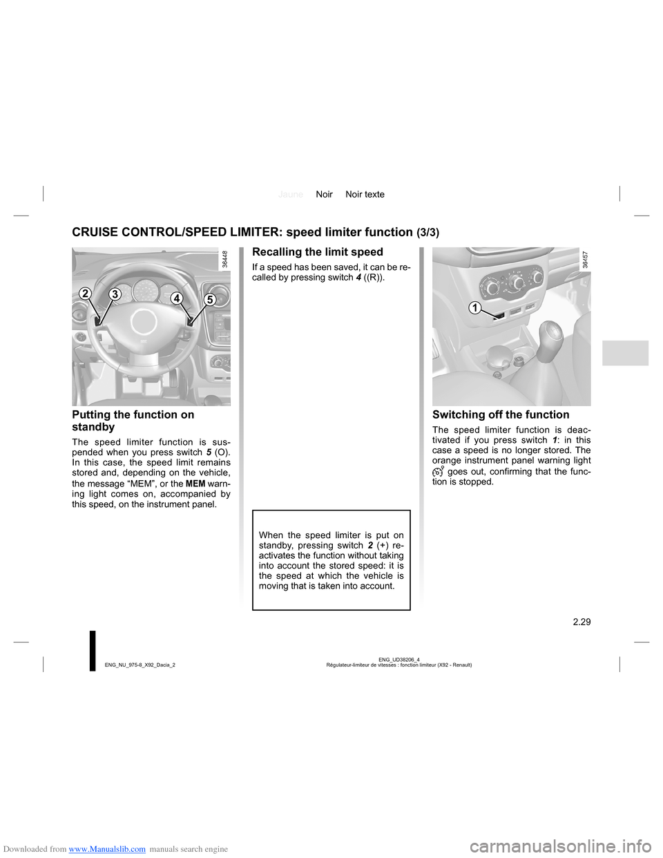 DACIA LODGY 2013 1.G Owners Manual Downloaded from www.Manualslib.com manuals search engine JauneNoir Noir texte
2.29
ENG_UD38206_4
Régulateur-limiteur de vitesses : fonction limiteur (X92 - Renault) ENG_NU_975-8_X92_Dacia_2
CRUISE CO