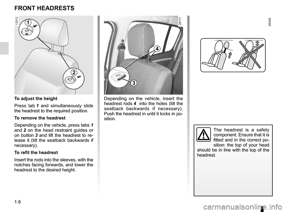 DACIA SANDERO 2013 2.G User Guide 
headrest................................................(up to the end of the DU)
1.8
ENG_UD8366_2Appuis-tête avant (B90 - L90 Ph2 - Dacia)ENG_NU_817-2_NU_Dacia_1
Headrests - Seats
FRONT HEADRESTS
T