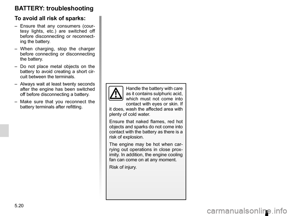 DACIA SANDERO 2013 2.G Owners Manual 
batterytroubleshooting ...............................(up to the end of the DU)practical advice  .....................................(up to the end of the DU)
5.20
ENG_UD5609_1Batterie : dépannage 