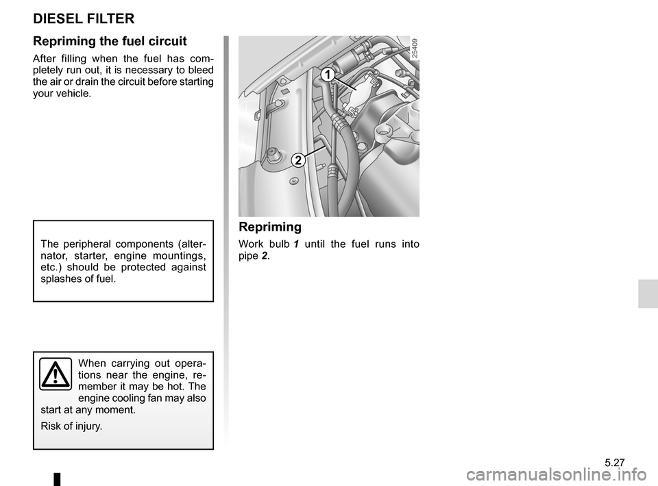 DACIA SANDERO 2013 2.G Owners Manual
practical advice .....................................(up to the end of the DU)filterdiesel filter .......................................(up to the end of the DU)
5.27
ENG_UD5525_1Filtre à gazole DACIA SANDERO 2013 2.G Owners Manual
practical advice .....................................(up to the end of the DU)filterdiesel filter .......................................(up to the end of the DU)
5.27
ENG_UD5525_1Filtre à gazole
