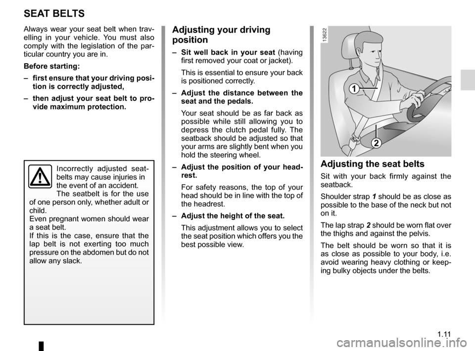 DACIA SANDERO 2013 2.G Owners Manual 
adjusting your driving position ..............(up to the end of the DU)seat belts  ..............................................(up to the end of the DU)
1.11
ENG_UD5460_1Ceintures de sécurité (U9