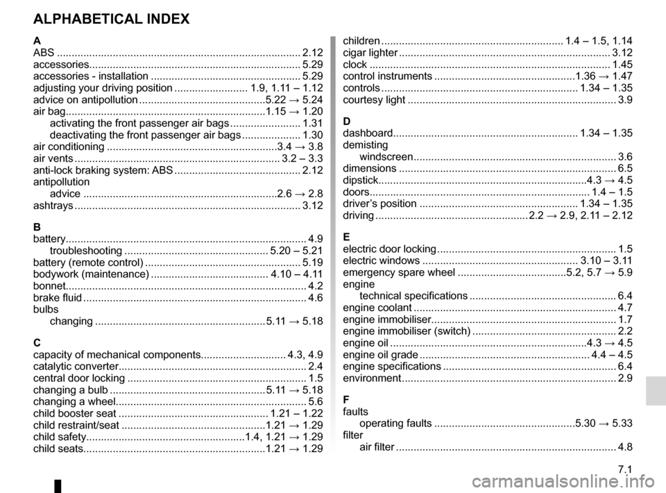 DACIA SANDERO 2013 2.G Owners Manual 
7.1
FRA_UD8707_2Index (B90 - Dacia)ENG_NU_817-2_NU_Dacia_7
children .............................................................. 1.4 – 1.5, 1.14cigar lighter .....................................