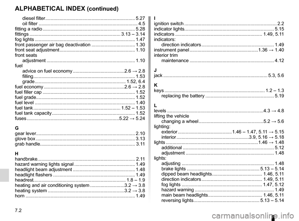 DACIA SANDERO 2013 2.G Owners Manual
7.2
FRA_UD8707_2Index (B90 - Dacia)ENG_NU_817-2_NU_Dacia_7
JauneNoirNoir texte
iignition switch ......................................................................2.2indicator lights............ DACIA SANDERO 2013 2.G Owners Manual
7.2
FRA_UD8707_2Index (B90 - Dacia)ENG_NU_817-2_NU_Dacia_7
JauneNoirNoir texte
iignition switch ......................................................................2.2indicator lights............