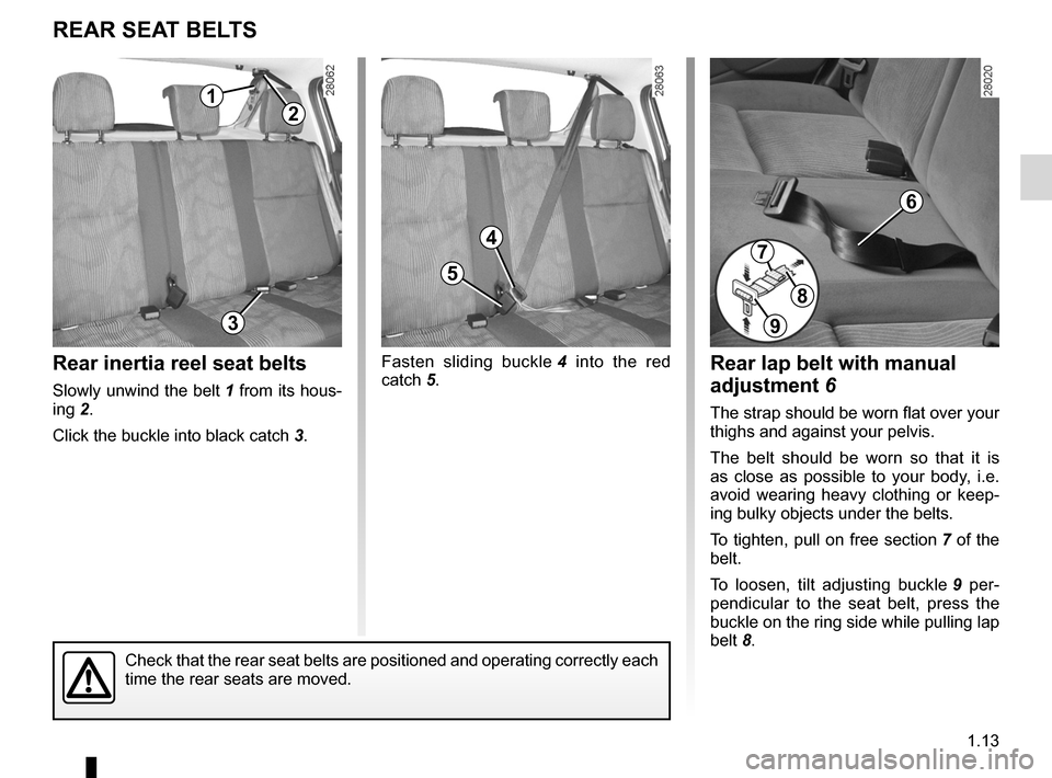 DACIA SANDERO 2013 2.G Owners Manual 
seat belts ..............................................(up to the end of the DU)
1.13
ENG_UD5550_1Ceintures de sécurité arrière (B90 - Dacia)ENG_NU_817-2_NU_Dacia_1
REAR SEAT BELTS
Rear inertia 