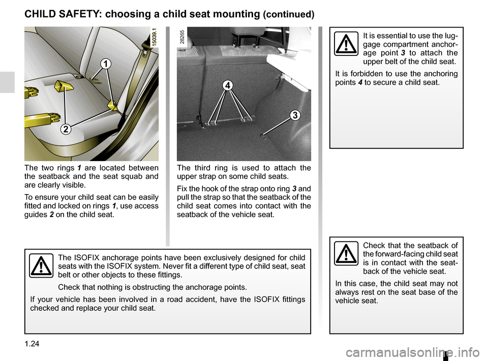 DACIA SANDERO 2013 2.G Owners Manual 
1.24
ENG_UD8388_2Sécurité enfants : choix de la fixation du siège enfant (B90 -\
 Dacia)ENG_NU_817-2_NU_Dacia_1
The  third  ring  is  used  to  attach  the  upper strap on some child seats.
Fix th