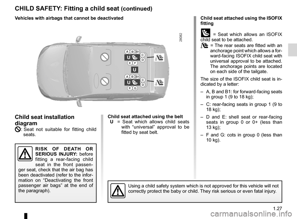 DACIA SANDERO 2013 2.G Owners Manual 
JauneNoirNoir texte

1.27
ENG_UD8389_2Sécurité enfants : installation du siège enfant (B90 - Dacia)\
ENG_NU_817-2_NU_Dacia_1

CHILD SAFETY: Fitting a child seat (continued)
Child seat attached usi