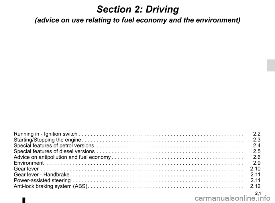 DACIA SANDERO 2013 2.G Owners Manual 
2.1
ENG_UD8702_2Sommaire 2 (B90 - Dacia)ENG_NU_817-2_NU_Dacia_2
Section 2: Driving
(advice on use relating to fuel economy and the environment)
Running in - Ignition switch . . . . . . . . . . . . . 