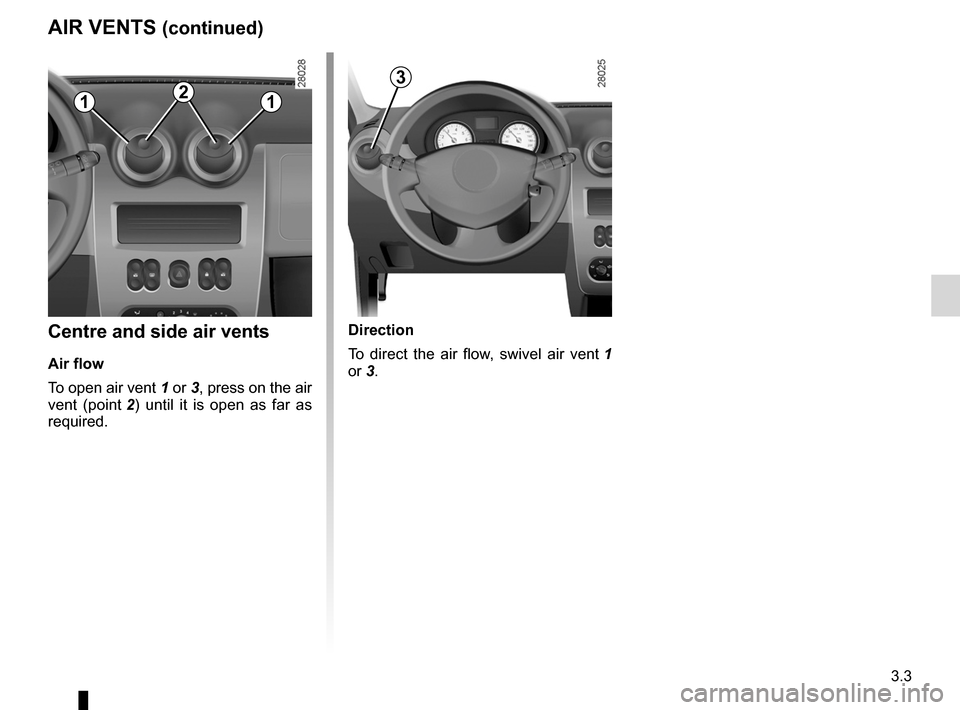 DACIA SANDERO 2013 2.G Manual PDF
JauneNoirNoir texte
3.3
ENG_UD5579_1Aérateurs (sorties air) (B90 - Dacia)ENG_NU_817-2_NU_Dacia_3
AIR VENTS (continued)
Centre and side air vents
Air flow
To open air vent
1 or 3, press on the air DACIA SANDERO 2013 2.G Manual PDF
JauneNoirNoir texte
3.3
ENG_UD5579_1Aérateurs (sorties air) (B90 - Dacia)ENG_NU_817-2_NU_Dacia_3
AIR VENTS (continued)
Centre and side air vents
Air flow
To open air vent
1 or 3, press on the air