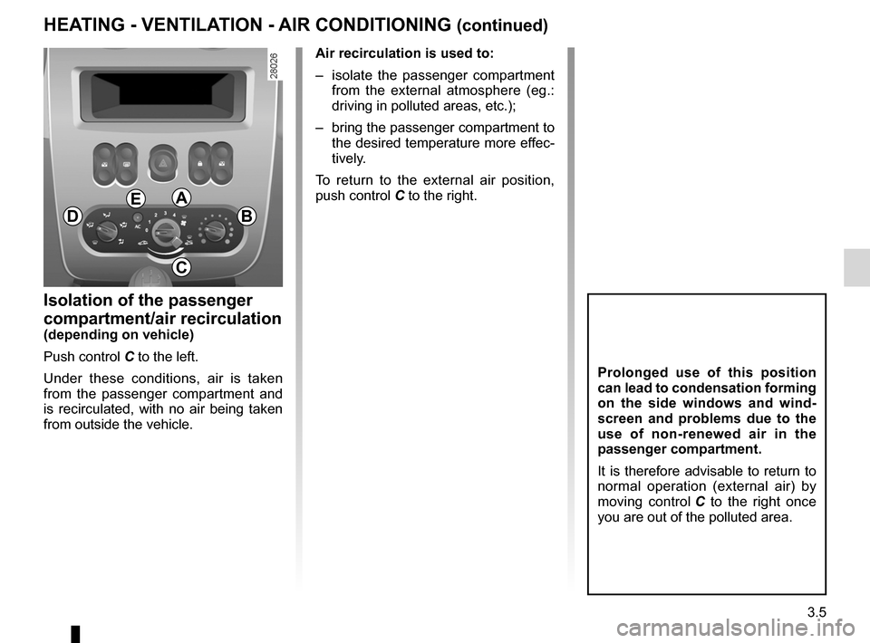 DACIA SANDERO 2013 2.G Owners Manual 
JauneNoirNoir texte

3.5
ENG_UD5580_1Chauffage - Ventilation - Air conditionné (B90 - Dacia)ENG_NU_817-2_NU_Dacia_3

HEATING - VENTILATION - AIR CONDITIONING (continued)
Isolation of the passenger  