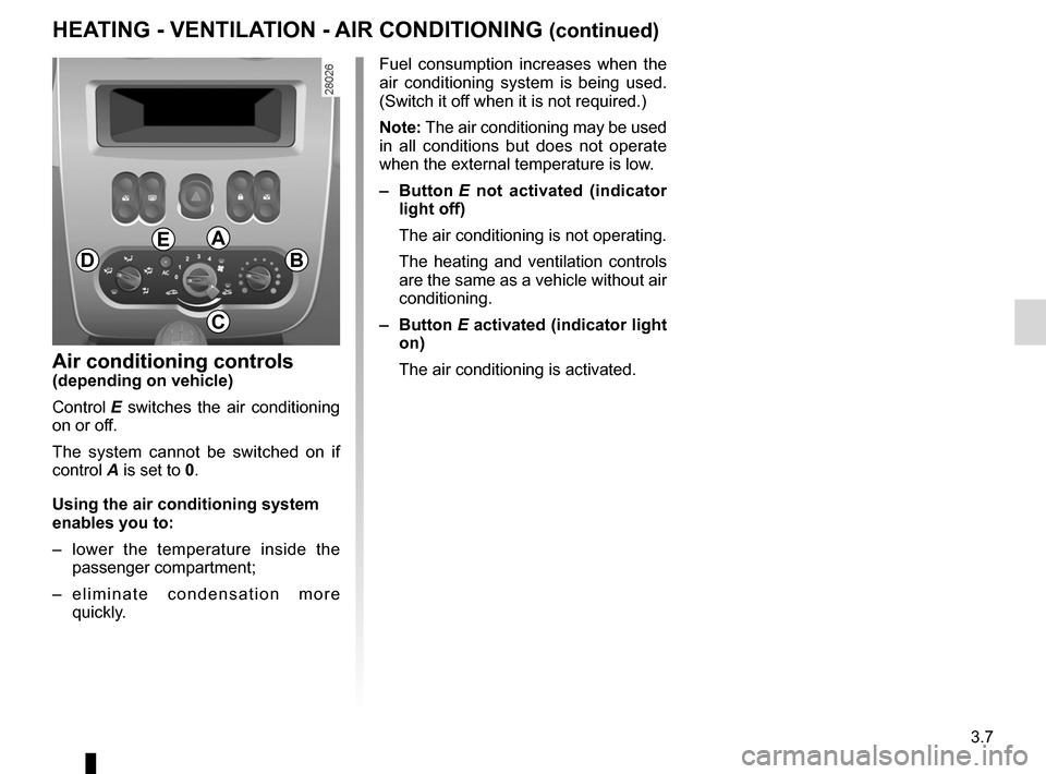 DACIA SANDERO 2013 2.G Owners Manual 
JauneNoirNoir texte

3.7
ENG_UD5580_1Chauffage - Ventilation - Air conditionné (B90 - Dacia)ENG_NU_817-2_NU_Dacia_3

HEATING - VENTILATION - AIR CONDITIONING (continued)
Air conditioning controls(de