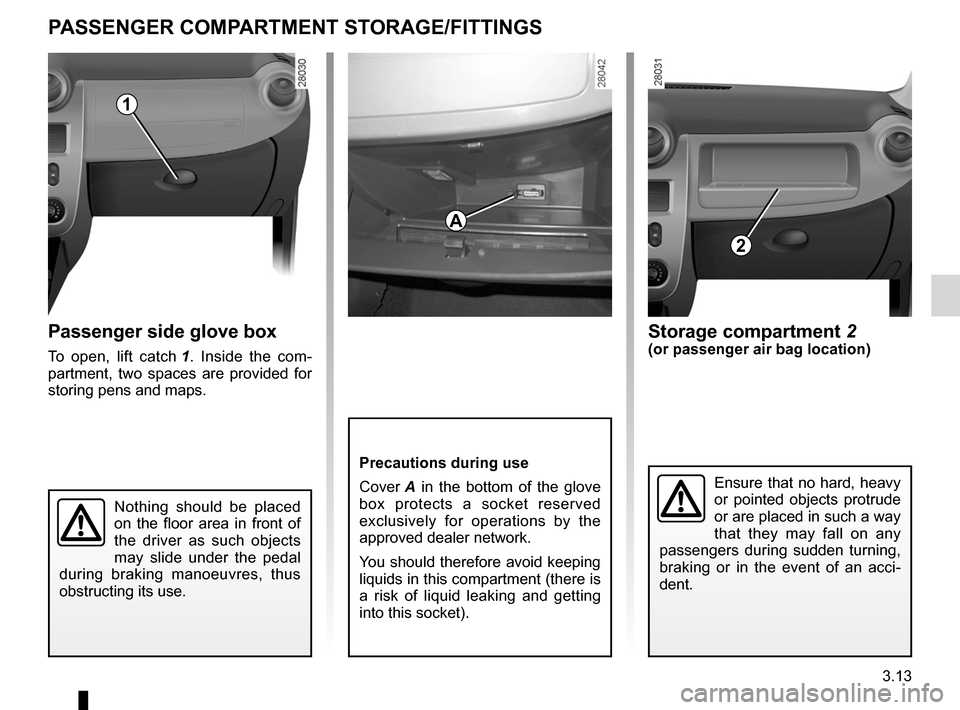 DACIA SANDERO 2013 2.G User Guide 
storage compartments ..........................(up to the end of the DU)storage compartment............................(up to the end of the DU)glove box  ............................................