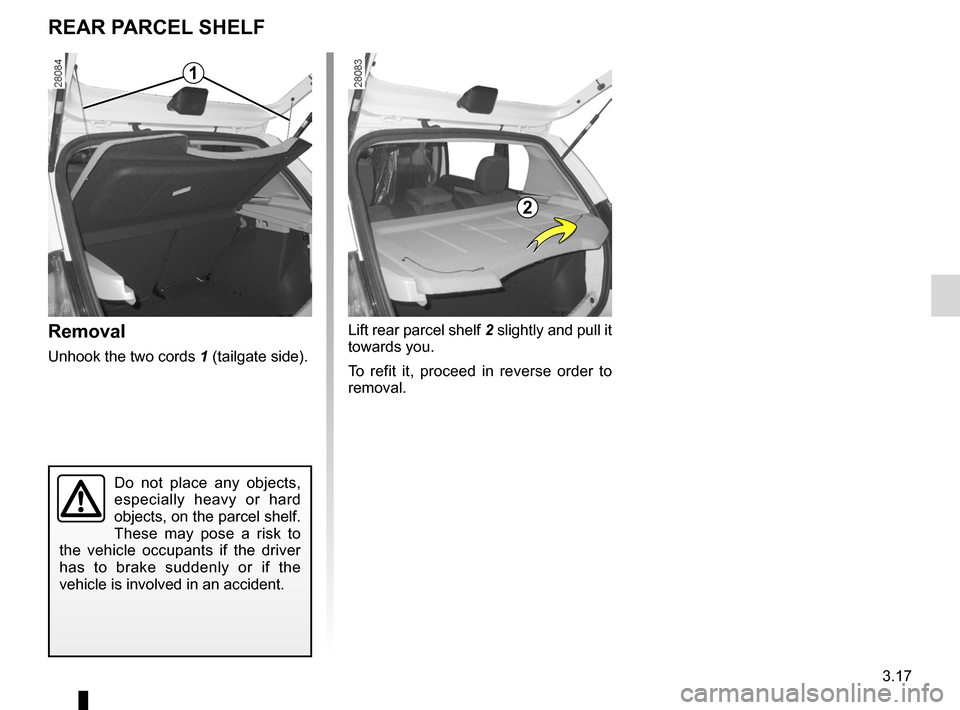 DACIA SANDERO 2013 2.G Owners Manual 
rear parcel shelf ....................................(up to the end of the DU)tailgate  ..................................................(up to the end of the DU)
3.17
ENG_UD6909_1Tablette arrière