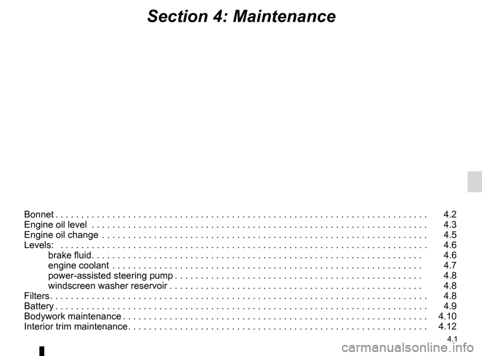 DACIA SANDERO 2013 2.G Owners Manual 
4.1
ENG_UD8706_2Sommaire 4 (B90 - Dacia)ENG_NU_817-2_NU_Dacia_4
Section 4: Maintenance
Bonnet . . . . . . . . . . . . . . . . . . . . . . . . . . . . . . . . . . . . \
. . . . . . . . . . . . . . . .