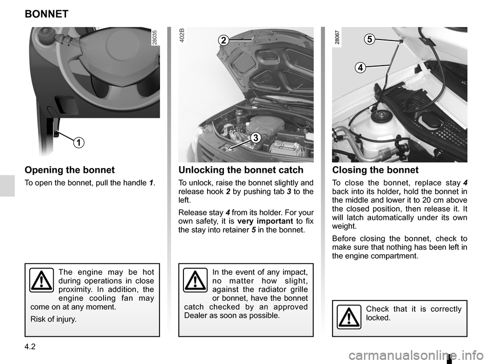 DACIA SANDERO 2013 2.G Owners Manual 
bonnet...................................................(up to the end of the DU)
4.2
ENG_UD5590_1Capot moteur (B90 - Dacia)ENG_NU_817-2_NU_Dacia_4
Capot moteur
BONNET
Opening the bonnet
To open the