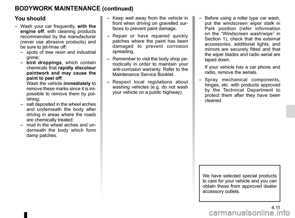 DACIA SANDERO 2013 2.G Owners Manual 
JauneNoirNoir texte

4.11
ENG_UD5594_1Entretien de la carrosserie (B90 - Dacia)ENG_NU_817-2_NU_Dacia_4

BODYWORK MAINTENANCE (continued)
You should
– Wash  your  car  frequently, with  the  engine 