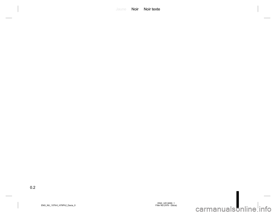 DACIA DUSTER 2016 1.G Owners Manual JauneNoir Noir texte
0.2
ENG_UD14066_1
Filler NU (H79 - Dacia) ENG_NU_1079-6_H79Ph2_Dacia_0 