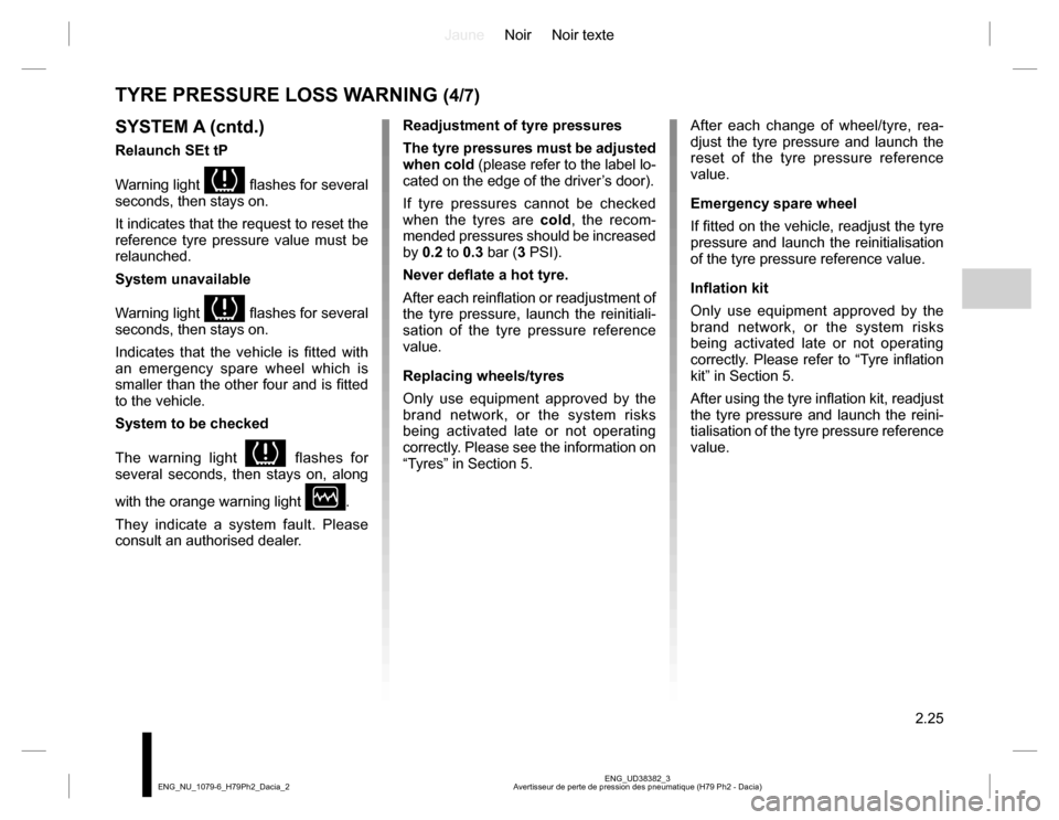 DACIA DUSTER 2016 1.G Owners Manual JauneNoir Noir texte
2.25
ENG_UD38382_3
Avertisseur de perte de pression des pneumatique (H79 Ph2 - Dacia) ENG_NU_1079-6_H79Ph2_Dacia_2
TYRE PRESSURE LOSS WARNING (4/7)
SYSTEM A (cntd.)
Relaunch SEt t