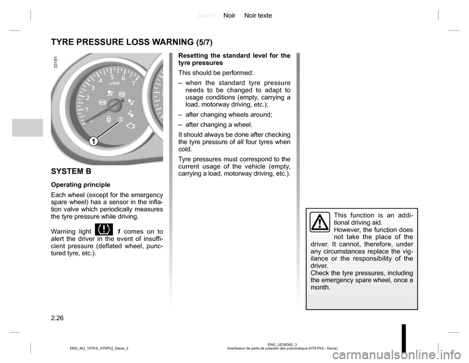 DACIA DUSTER 2016 1.G Owners Manual JauneNoir Noir texte
2.26
ENG_UD38382_3
Avertisseur de perte de pression des pneumatique (H79 Ph2 - Dacia) ENG_NU_1079-6_H79Ph2_Dacia_2
TYRE PRESSURE LOSS WARNING (5/7)
SYSTEM B
Operating principle
Ea DACIA DUSTER 2016 1.G Owners Manual JauneNoir Noir texte
2.26
ENG_UD38382_3
Avertisseur de perte de pression des pneumatique (H79 Ph2 - Dacia) ENG_NU_1079-6_H79Ph2_Dacia_2
TYRE PRESSURE LOSS WARNING (5/7)
SYSTEM B
Operating principle
Ea