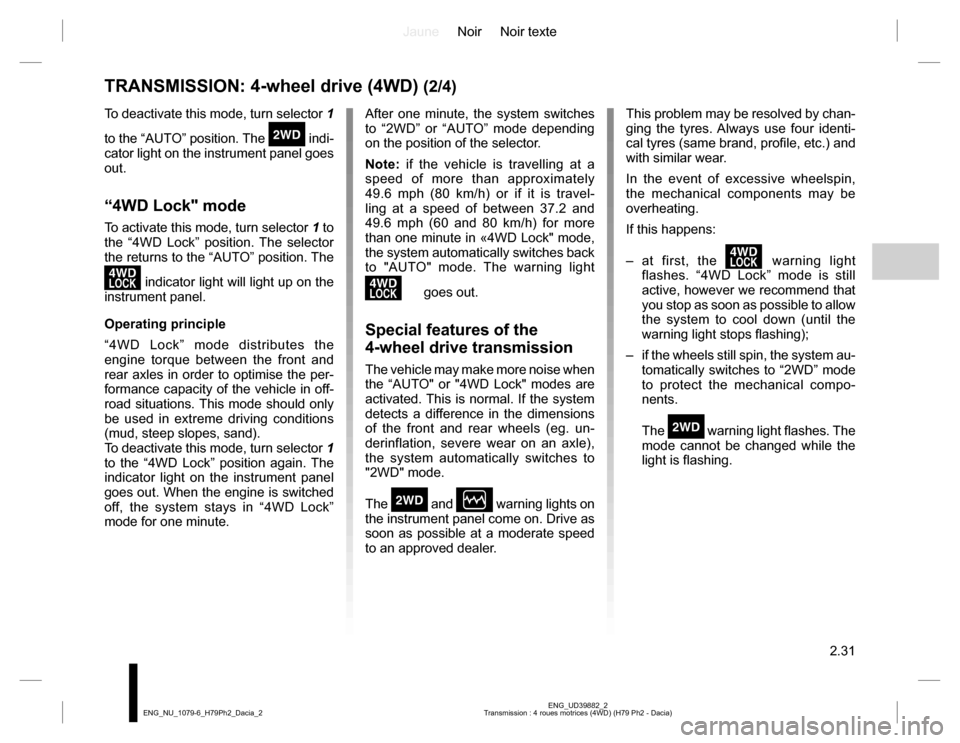 DACIA DUSTER 2016 1.G Owners Manual JauneNoir Noir texte
2.31
ENG_UD39882_2
Transmission : 4 roues motrices (4WD) (H79 Ph2 - Dacia) ENG_NU_1079-6_H79Ph2_Dacia_2
TRANSMISSION: 4-wheel drive (4WD) (2/4)
This problem may be resolved by cha