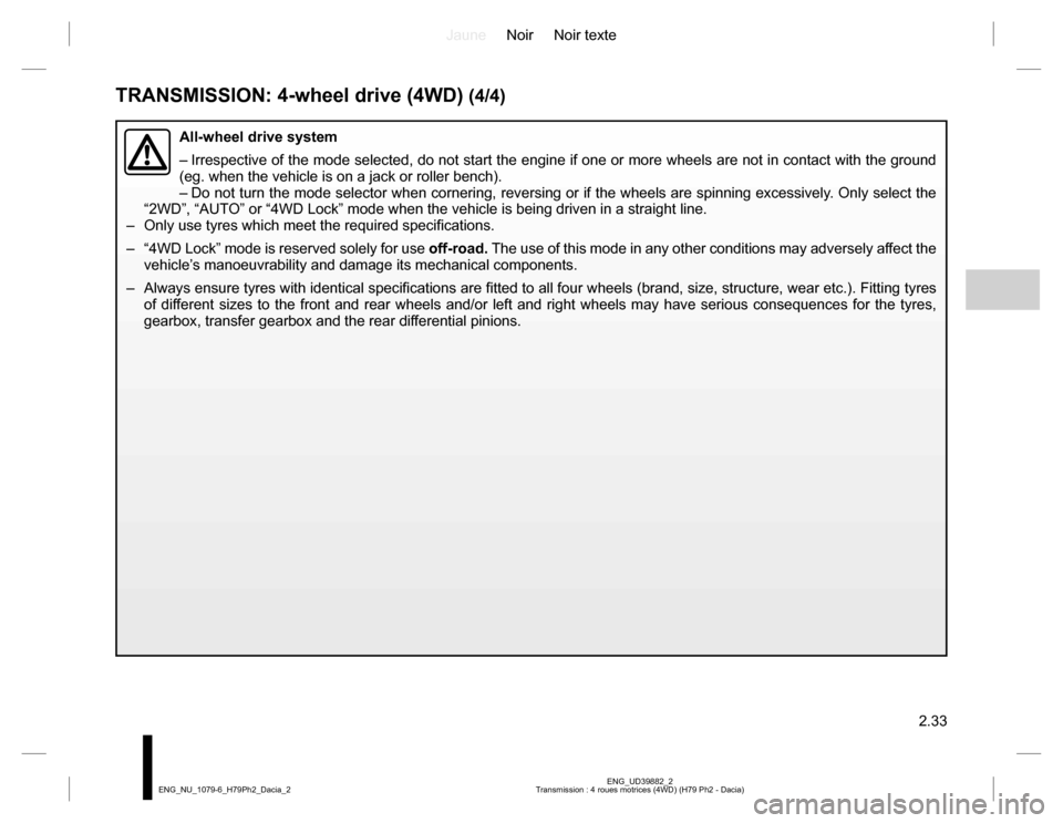 DACIA DUSTER 2016 1.G Owners Manual JauneNoir Noir texte
2.33
ENG_UD39882_2
Transmission : 4 roues motrices (4WD) (H79 Ph2 - Dacia) ENG_NU_1079-6_H79Ph2_Dacia_2
TRANSMISSION: 4-wheel drive (4WD) (4/4)
All-wheel drive system
– Irrespec DACIA DUSTER 2016 1.G Owners Manual JauneNoir Noir texte
2.33
ENG_UD39882_2
Transmission : 4 roues motrices (4WD) (H79 Ph2 - Dacia) ENG_NU_1079-6_H79Ph2_Dacia_2
TRANSMISSION: 4-wheel drive (4WD) (4/4)
All-wheel drive system
– Irrespec