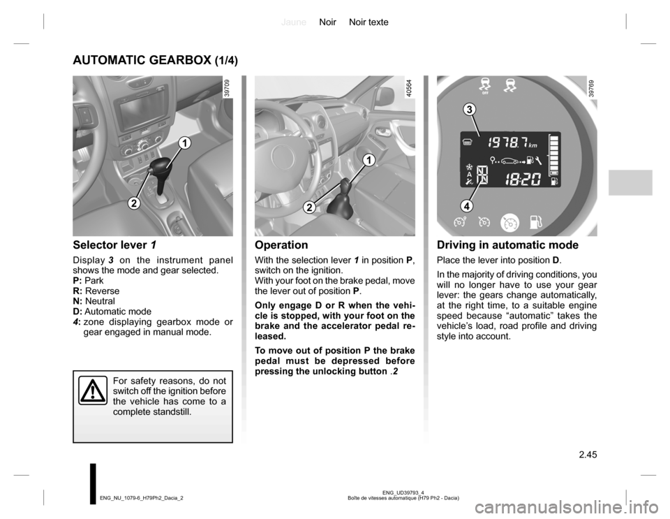 DACIA DUSTER 2016 1.G User Guide JauneNoir Noir texte
2.45
ENG_UD39793_4
Boîte de vitesses automatique (H79 Ph2 - Dacia) ENG_NU_1079-6_H79Ph2_Dacia_2
AUTOMATIC GEARBOX (1/4)
Selector lever 1
Display 3 on the instrument panel 
shows 