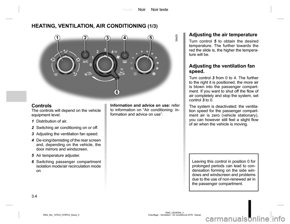 DACIA DUSTER 2016 1.G Owners Manual JauneNoir Noir texte
3.4
ENG_UD38394_3
Chauffage - Ventilation - Air conditionné (H79 - Dacia) ENG_NU_1079-6_H79Ph2_Dacia_3
HEATING, VENTILATION, AIR CONDITIONING (1/3)
23415
ControlsThe controls wil