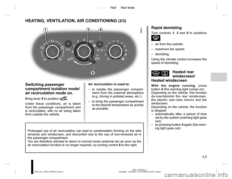 DACIA DUSTER 2016 1.G Owners Manual JauneNoir Noir texte
3.5
ENG_UD38394_3
Chauffage - Ventilation - Air conditionné (H79 - Dacia) ENG_NU_1079-6_H79Ph2_Dacia_3
HEATING, VENTILATION, AIR CONDITIONING (2/3)
43
Switching passenger 
compar