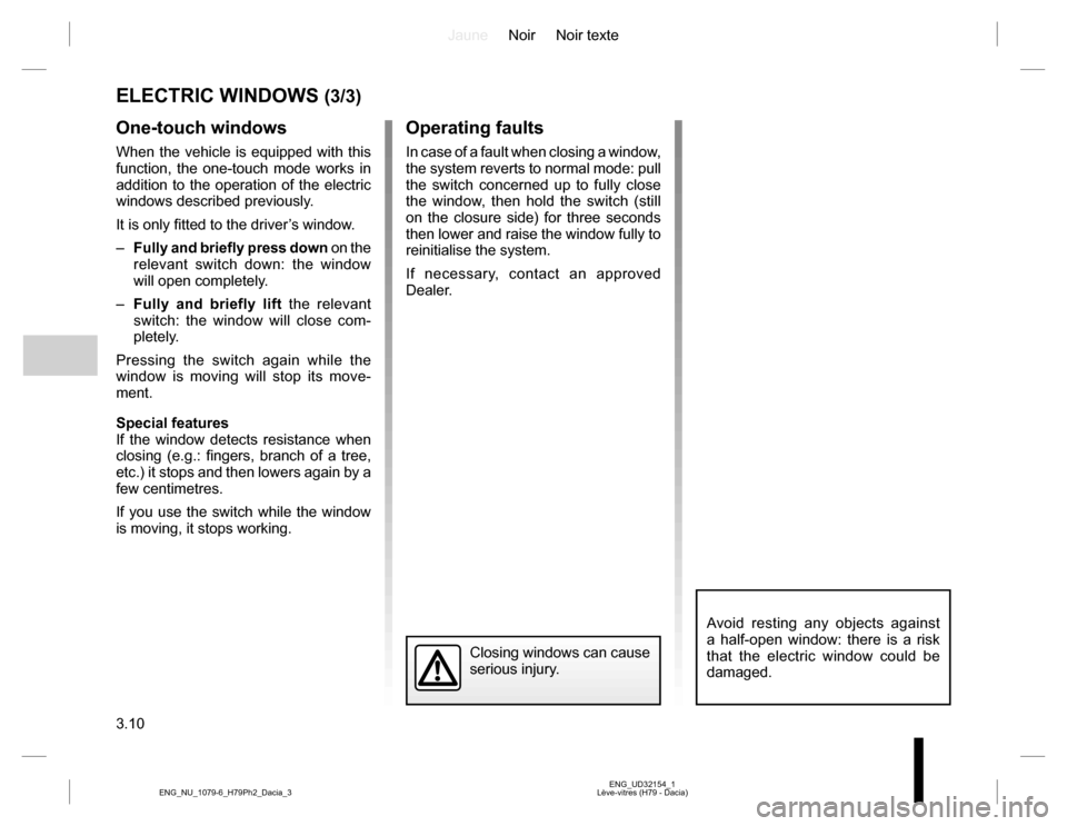 DACIA DUSTER 2016 1.G Owners Manual JauneNoir Noir texte
3.10
ENG_UD32154_1
Lève-vitres (H79 - Dacia) ENG_NU_1079-6_H79Ph2_Dacia_3
ELECTRIC WINDOWS (3/3)
One-touch windows
When the vehicle is equipped with this 
function, the one-touch