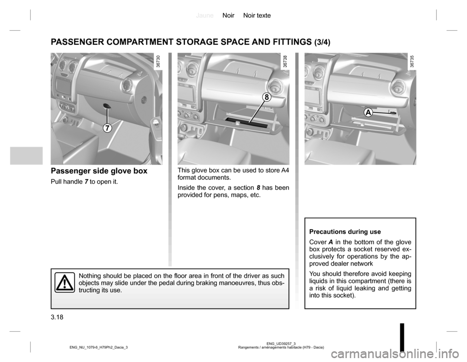 DACIA DUSTER 2016 1.G Owners Manual JauneNoir Noir texte
3.18
ENG_UD39257_3
Rangements / aménagements habitacle (H79 - Dacia) ENG_NU_1079-6_H79Ph2_Dacia_3
This glove box can be used to store A4 
format documents.
Inside the cover, a se