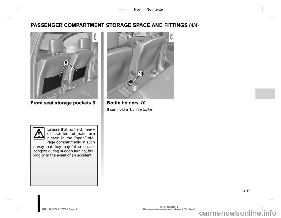 DACIA DUSTER 2016 1.G Owners Manual JauneNoir Noir texte
3.19
ENG_UD39257_3
Rangements / aménagements habitacle (H79 - Dacia) ENG_NU_1079-6_H79Ph2_Dacia_3
10
9
PASSENGER COMPARTMENT STORAGE SPACE AND FITTINGS (4/4)
Front seat storage p