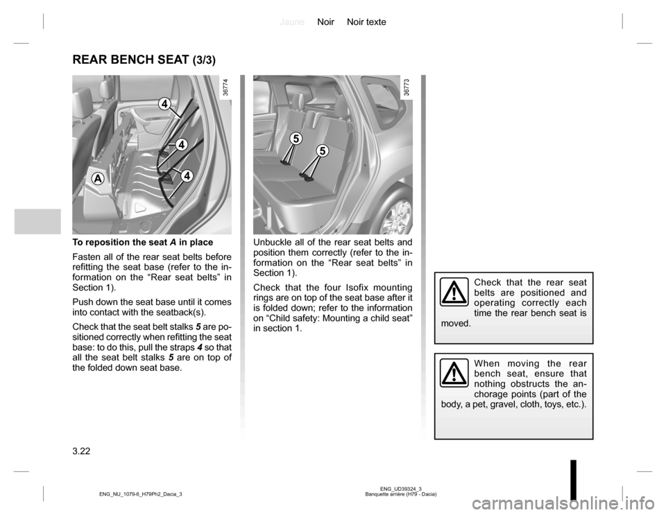 DACIA DUSTER 2016 1.G Owners Manual JauneNoir Noir texte
3.22
ENG_UD39324_3
Banquette arrière (H79 - Dacia) ENG_NU_1079-6_H79Ph2_Dacia_3
REAR BENCH SEAT (3/3)
To reposition the seat A in place
Fasten all of the rear seat belts before 
