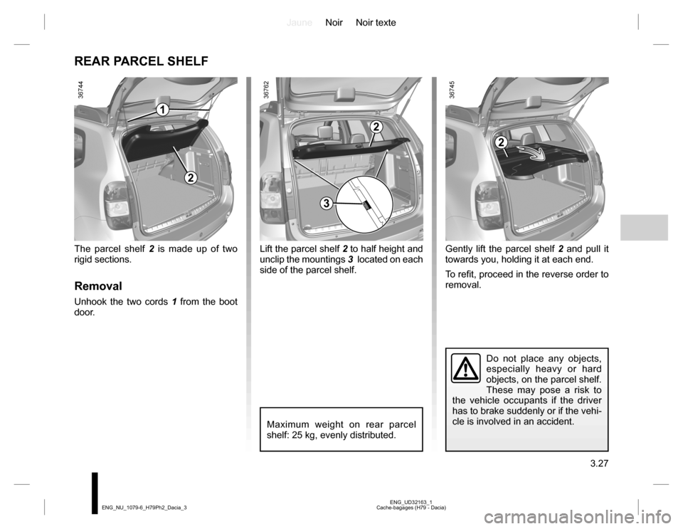 DACIA DUSTER 2016 1.G Owners Manual JauneNoir Noir texte
3.27
ENG_UD32163_1
Cache-bagages (H79 - Dacia) ENG_NU_1079-6_H79Ph2_Dacia_3
Lift the parcel shelf 2 to half height and 
unclip the mountings 3  located on each 
side of the parcel