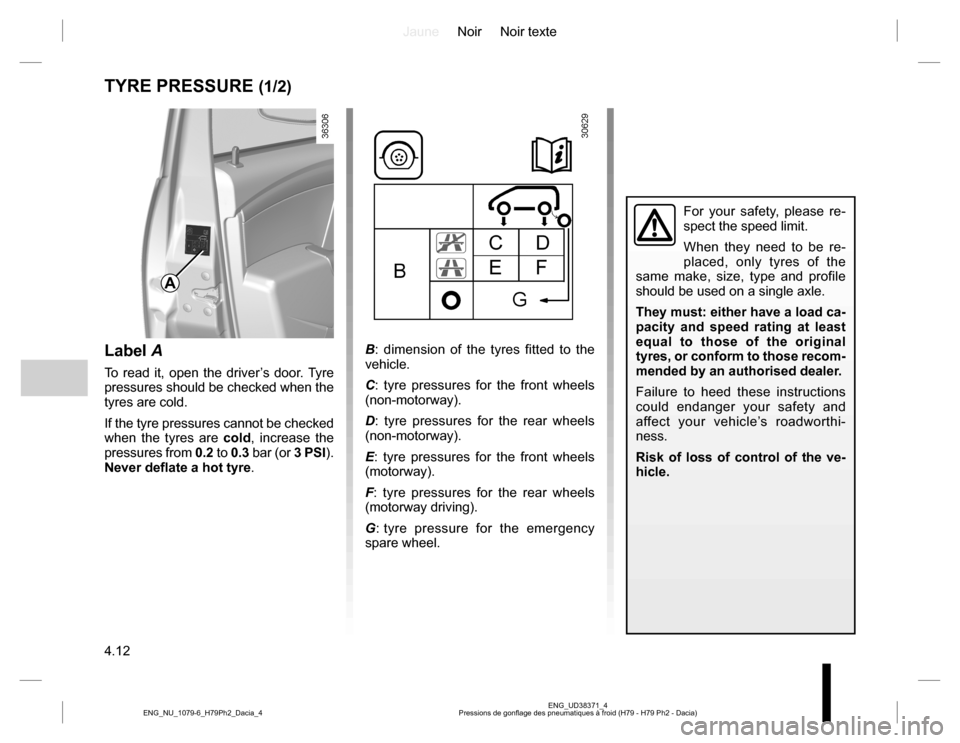 DACIA DUSTER 2016 1.G Owners Manual JauneNoir Noir texte
4.12
ENG_UD38371_4
Pressions de gonflage des pneumatiques à froid (H79 - H79 Ph2 - Dacia) ENG_NU_1079-6_H79Ph2_Dacia_4
TYRE PRESSURE (1/2)
B: dimension of the tyres fitted to the