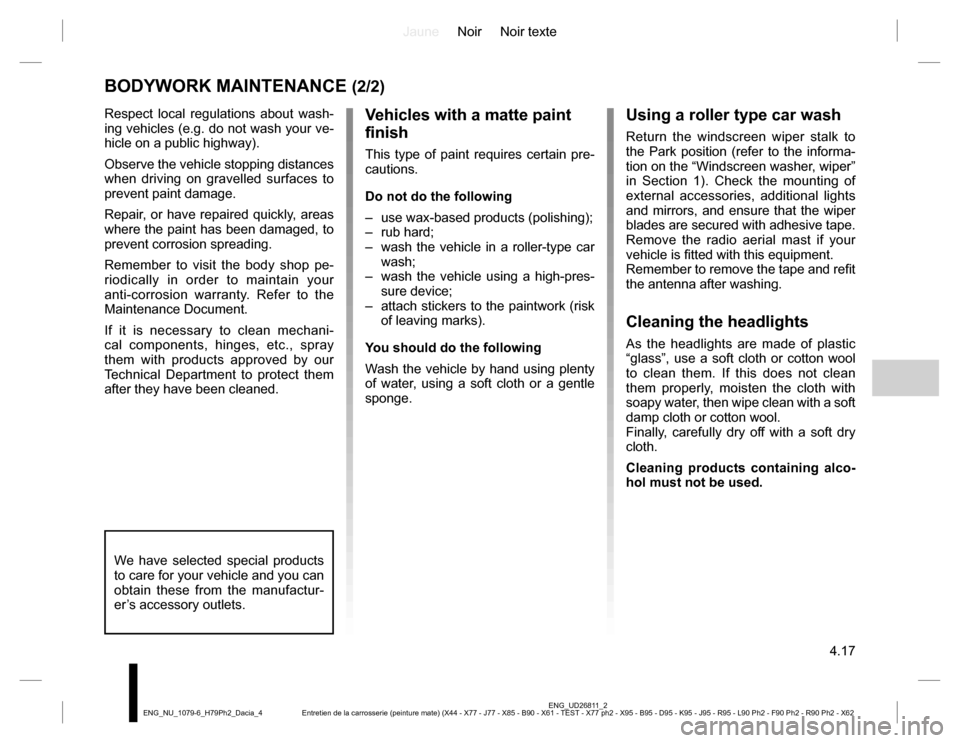 DACIA DUSTER 2016 1.G Owners Manual JauneNoir Noir texte
4.17
ENG_UD26811_2
Entretien de la carrosserie (peinture mate) (X44 - X77 - J77 - X85 - B90 - X61 - TEST - X77 ph2 - X95 - B95 - D95 - K95 - J95 - R95 - L90 Ph2 - F90 Ph2 - R90 Ph DACIA DUSTER 2016 1.G Owners Manual JauneNoir Noir texte
4.17
ENG_UD26811_2
Entretien de la carrosserie (peinture mate) (X44 - X77 - J77 - X85 - B90 - X61 - TEST - X77 ph2 - X95 - B95 - D95 - K95 - J95 - R95 - L90 Ph2 - F90 Ph2 - R90 Ph